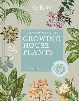 The Kew Gardener's Guide to Growing House Plants: The Art and Science to Grow Your Own House Plants фото книги