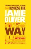 The Unauthorized Guide To Doing Business the Jamie Oliver Way: 10 Secrets of the Irrepressible One-Man Brand фото книги