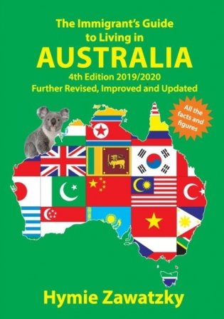 The Immigrant's Guide to Living in Australia: 4th Edition 2019/2020 Further Revised, Improved and Updated фото книги