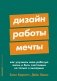 Дизайн работы мечты: Как улучшить свою рабочую жизнь и быть счастливым не только в выходные фото книги маленькое 2