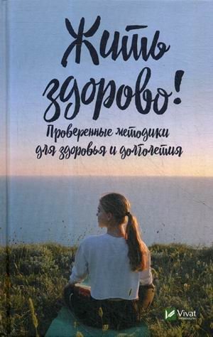 Жить здорово! Проверенные методики для здоровья и долголетия фото книги