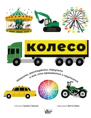 Колесо. Машины, шестерёнки, карусели и всё, что вращается и крутится фото книги