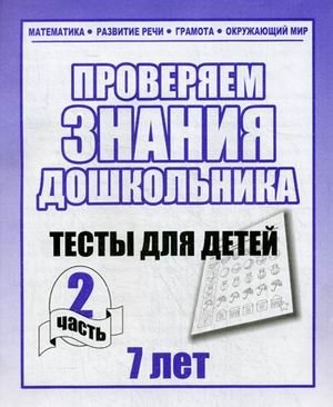 Проверяем знания дошкольника. Тесты для детей 7 лет. Часть 2. Учебно-практическое пособие фото книги