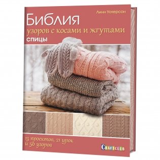 Библия узоров с косами и жгутами. Спицы. 13 проектов, 21 урок и 50 узоров фото книги