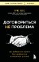 Договориться не проблема. Как добиваться своего без конфликтов и ненужных уступок фото книги маленькое 2