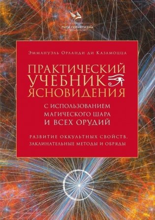 Практический учебник ясновидения с использованием магического шара и всех орудий. Развитие оккультных свойств, заклинательные методы и обряды фото книги