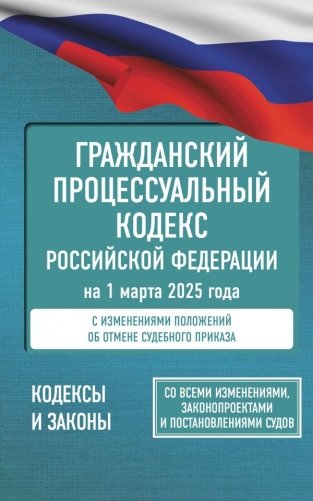 Гражданский процессуальный кодекс Российской Федерации на 1 марта 2025 года. Со всеми изменениями, законопроектами и постановлениями судов фото книги