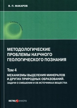 Методологические проблемы научного геологического познания. Т. 4. Механизмы выделения минералов и других природных образований фото книги