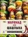 Маринад для шашлыка. Классические рецепты и оригинальные прочтения маринадов к мясу, рыбе и овощам фото книги маленькое 2