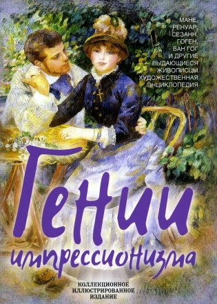 Гении импрессионизма. Мане, Ренуар, Сезанн, Гоген, Ван Гог и другие выдающиеся живописцы. Художественная энциклопедия фото книги
