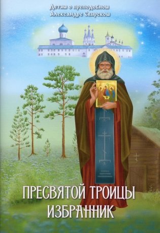 Пресвятой Троицы избранник. Детям о преподобном Александре Свирском фото книги