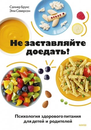 Не заставляйте доедать! Психология здорового питания для детей и родителей фото книги
