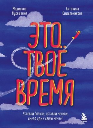 Это твое время. Успевай больше, уставай меньше, смело иди к своей мечте! фото книги