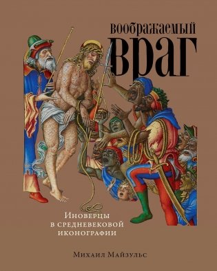 Воображаемый враг. Иноверцы и еретики в средневековой иконографии фото книги