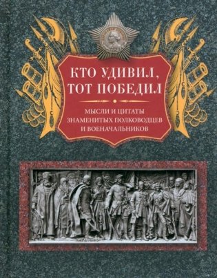 Кто удивил, тот победил. Мысли и цитаты знаменитых полководцев и военачальников фото книги