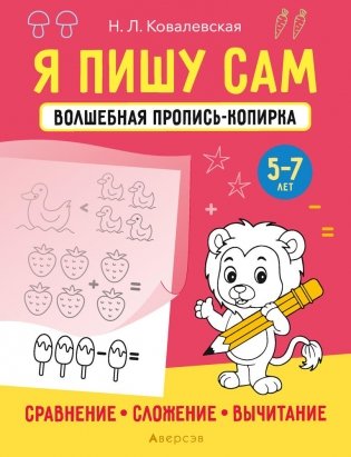 Я пишу сам. Волшебная пропись-копирка. Сравнение. Сложение. Вычитание. 5—7 лет фото книги