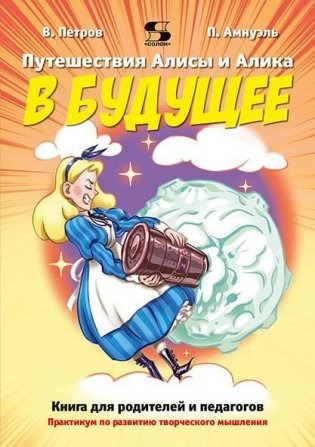 Путешествия Алисы и Алика в будущее. Практикум по развитию творческого мышления. Книга для родителей и педагогов фото книги