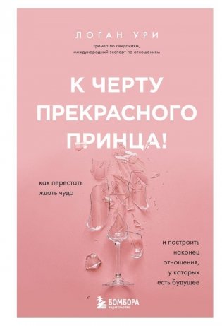 К черту прекрасного принца! Как перестать ждать чуда и построить, наконец, отношения, у которых есть будущее фото книги