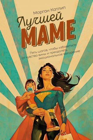 Лучшей маме: Пять шагов, чтобы избавиться от чувства вины и преодолеть эмоциональное выгорание фото книги