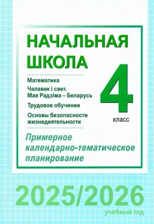 Начальная школа. Математика. Чалавек і свет. Мая Радзіма – Беларусь. Трудовое обучение. Основы безопасности жизнедеятельности. 4 класс. Примерное календарно-тематическое планирование. 2025/2026 учебный год фото книги